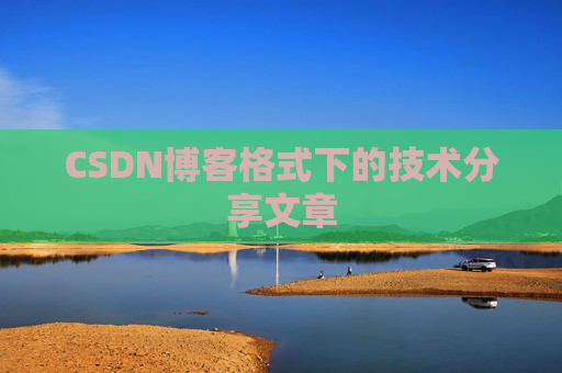 CSDN博客格式下的技术分享文章