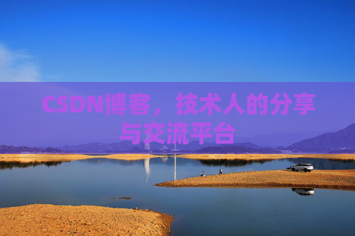 CSDN博客，技术人的分享与交流平台